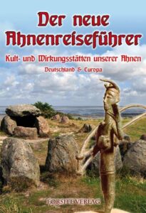 Der Neue Ahnenreiseführer 2025 - Wegweiser zu Kult- und Wirkungsstätten unserer Ahnen in Deutschland & Europa