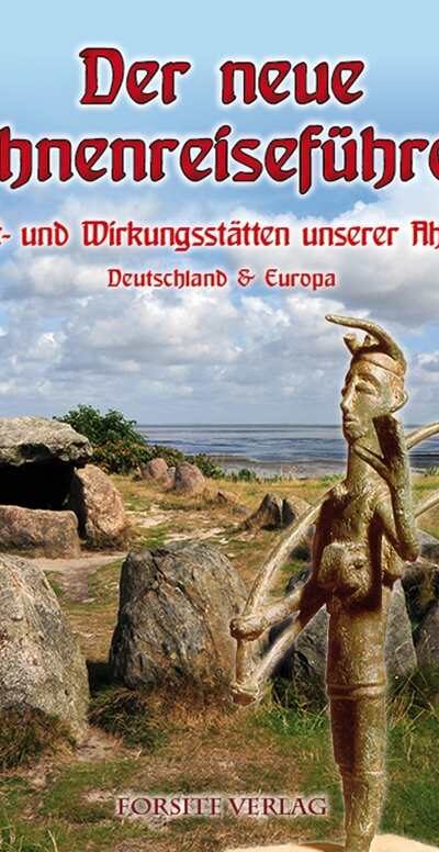 Der Neue Ahnenreiseführer 2025 - Wegweiser zu Kult- und Wirkungsstätten unserer Ahnen in Deutschland & Europa